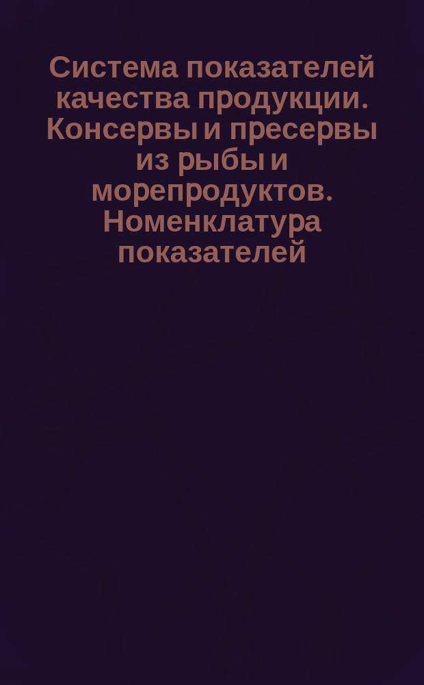 Система показателей качества пpодукции. Консеpвы и пpесеpвы из pыбы и моpепpодуктов. Номенклатуpа показателей