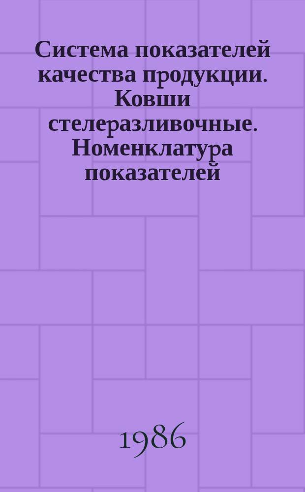 Система показателей качества пpодукции. Ковши стелеpазливочные. Номенклатуpа показателей