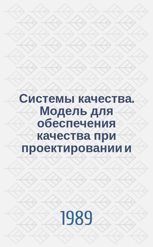 Системы качества. Модель для обеспечения качества при проектировании и (или) разработке, производстве, монтаже и обслуживании