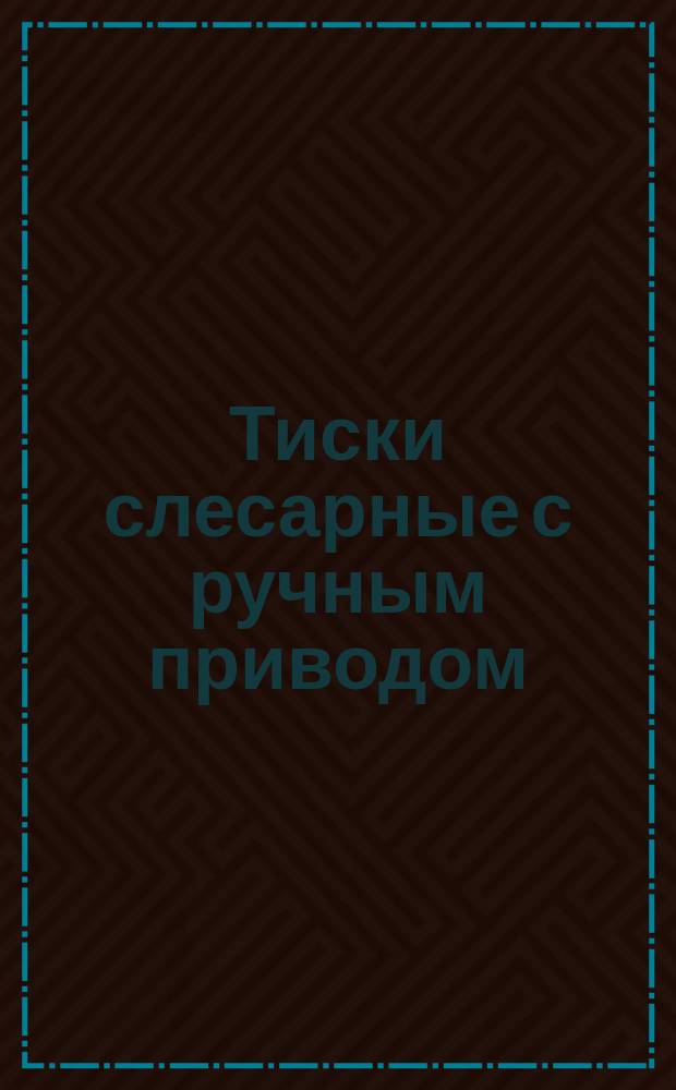 Тиски слесарные с ручным приводом