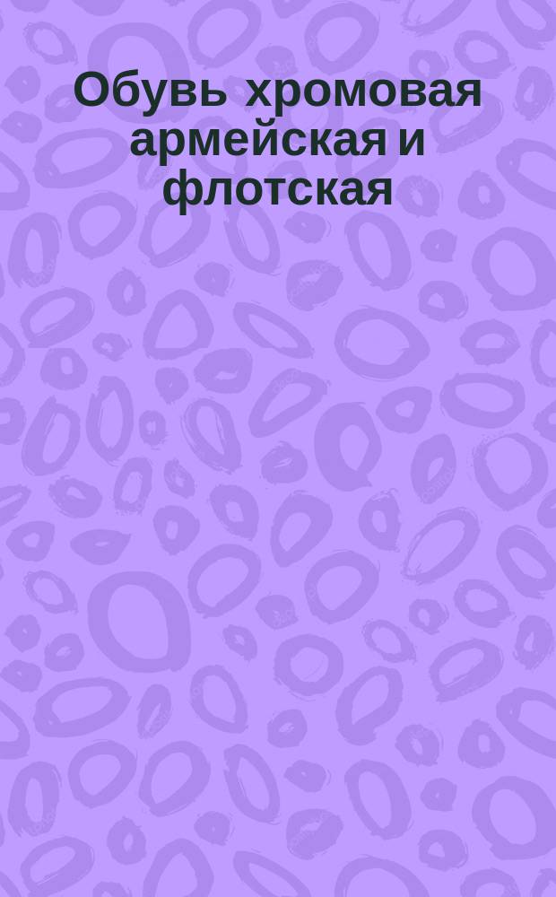 Обувь хромовая армейская и флотская (винтовая и рантовая)