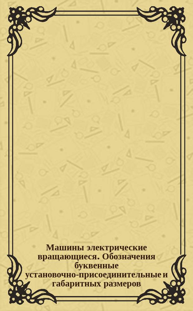 Машины электрические вращающиеся. Обозначения буквенные установочно-присоединительные и габаритных размеров