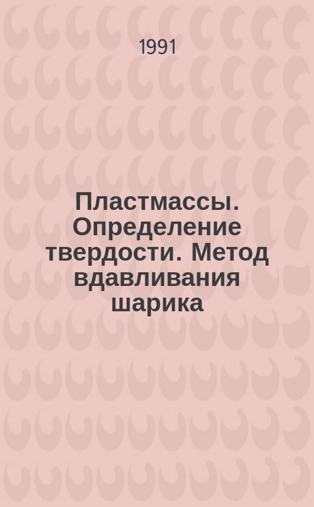 Пластмассы. Определение твердости. Метод вдавливания шарика : ГОСТ 4670-91 : ИСО 2039-1-87