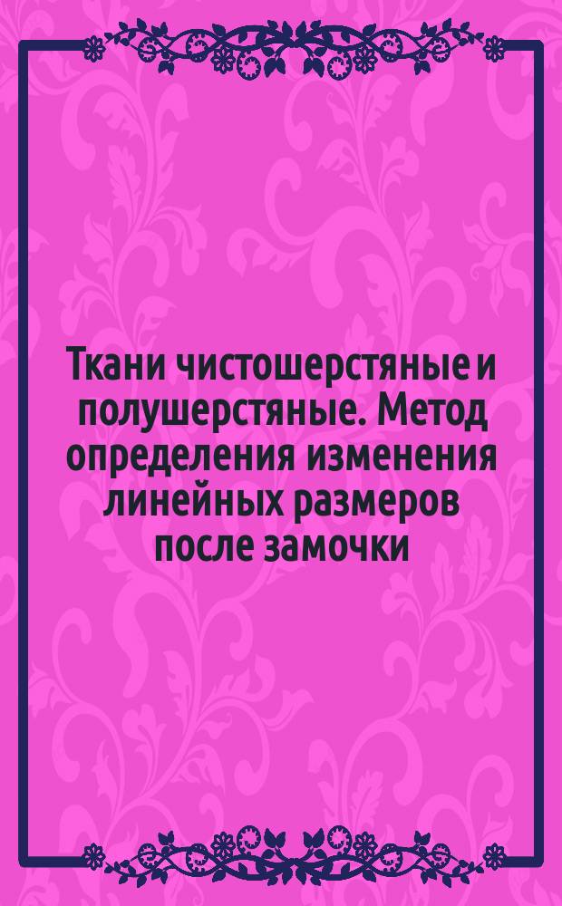 Ткани чистошерстяные и полушерстяные. Метод определения изменения линейных размеров после замочки