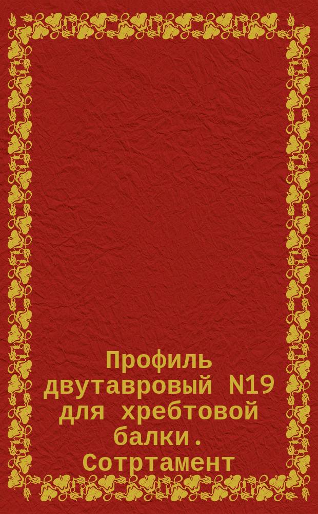 Профиль двутавровый N19 для хребтовой балки. Сотртамент