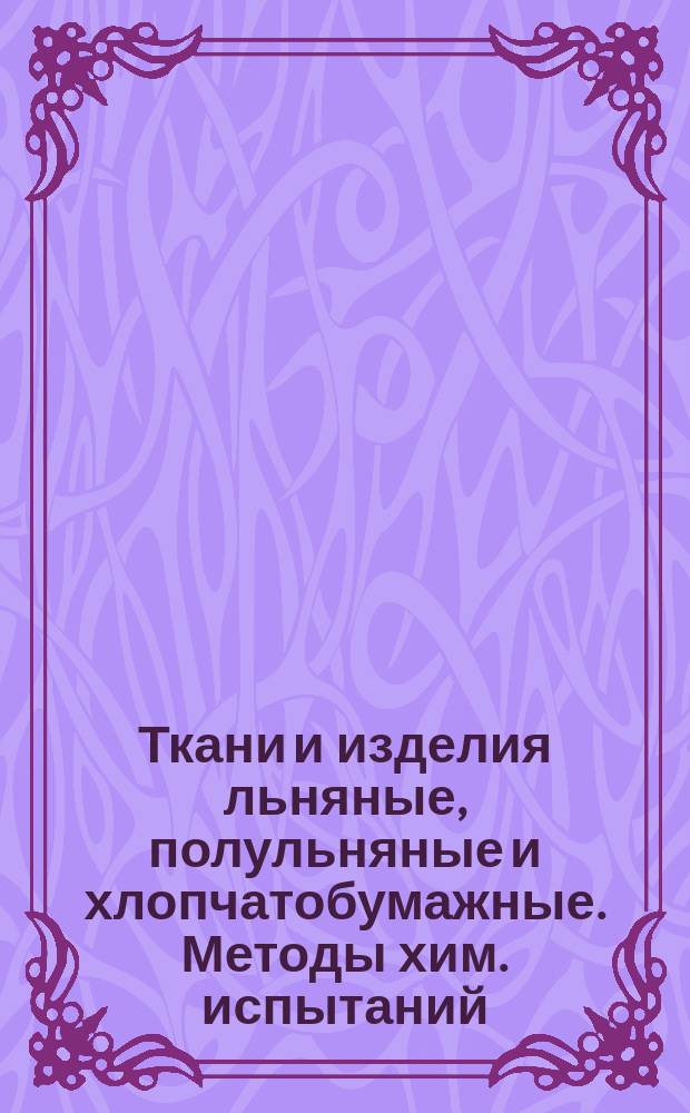Ткани и изделия льняные, полульняные и хлопчатобумажные. Методы хим. испытаний
