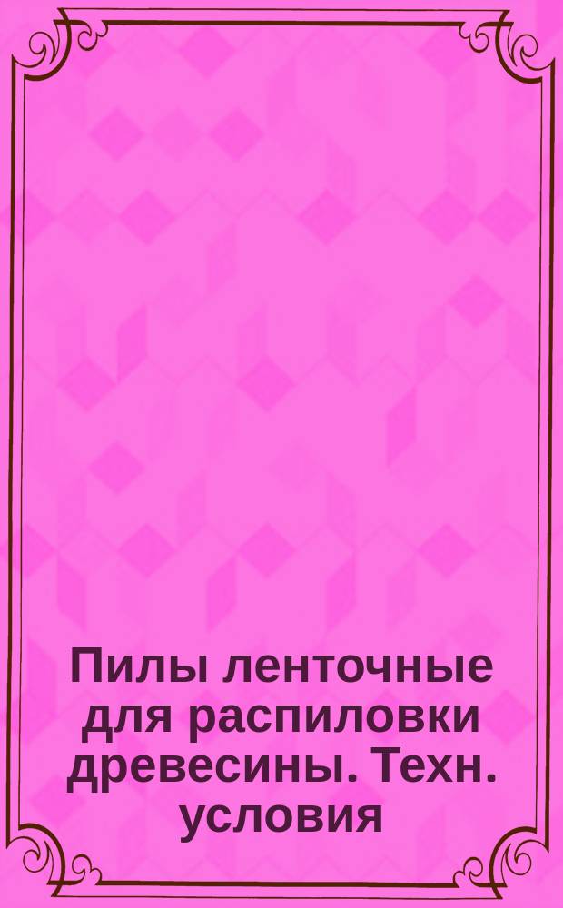 Пилы ленточные для распиловки древесины. Техн. условия