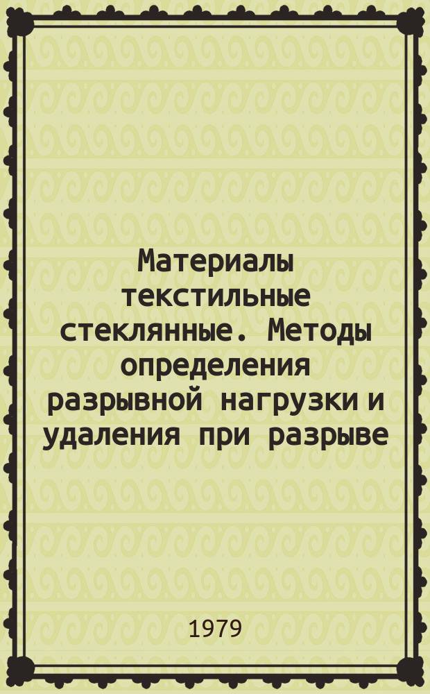 Материалы текстильные стеклянные. Методы определения разрывной нагрузки и удаления при разрыве : ГОСТ 6943.10-79