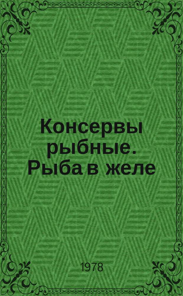 Консервы рыбные. Рыба в желе : Технические условия