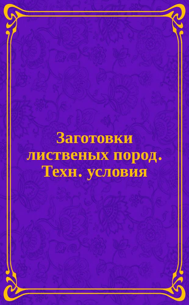 Заготовки лиственых пород. Техн. условия