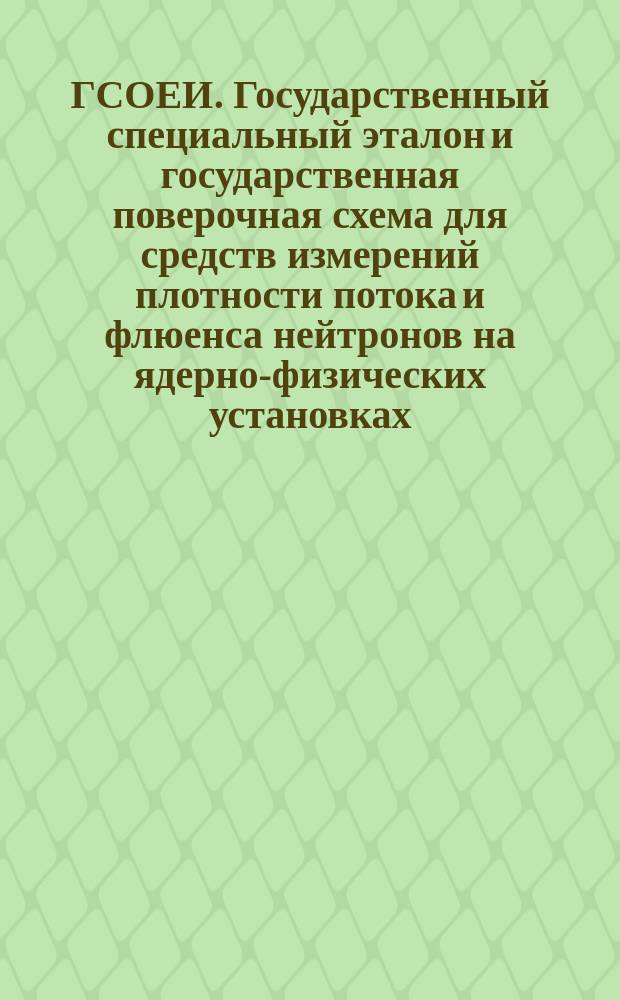 ГСОЕИ. Государственный специальный эталон и государственная поверочная схема для средств измерений плотности потока и флюенса нейтронов на ядерно-физических установках
