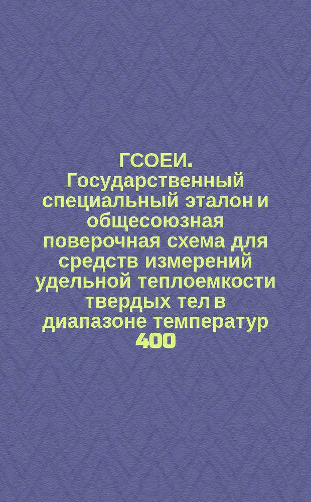 ГСОЕИ. Государственный специальный эталон и общесоюзная поверочная схема для средств измерений удельной теплоемкости твердых тел в диапазоне температур 400 - 1800 К