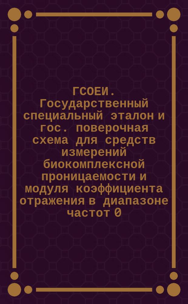 ГСОЕИ. Государственный специальный эталон и гос. поверочная схема для средств измерений биокомплексной проницаемости и модуля коэффициента отражения в диапазоне частот 0,2 - 1,0 ГГц