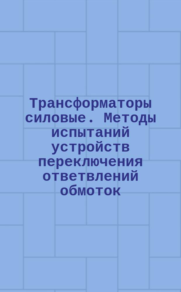Трансформаторы силовые. Методы испытаний устройств переключения ответвлений обмоток