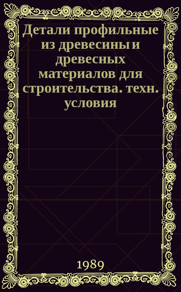 Детали профильные из древесины и древесных материалов для строительства. техн. условия