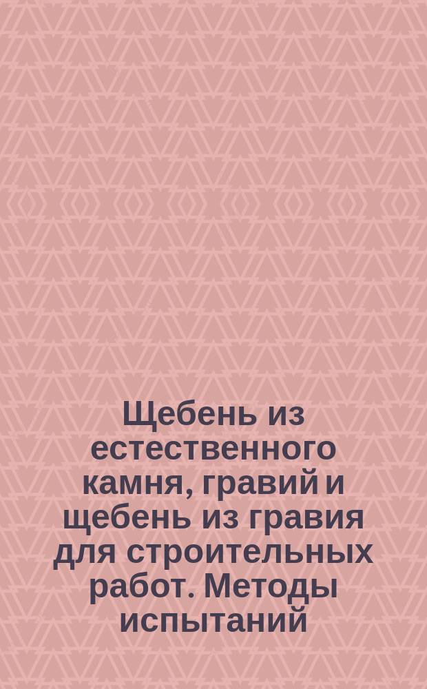 Щебень из естественного камня, гравий и щебень из гравия для строительных работ. Методы испытаний