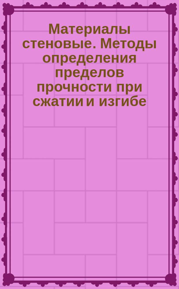 Материалы стеновые. Методы определения пределов прочности при сжатии и изгибе