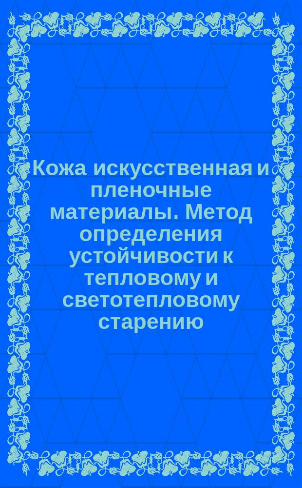 Кожа искусственная и пленочные материалы. Метод определения устойчивости к тепловому и светотепловому старению