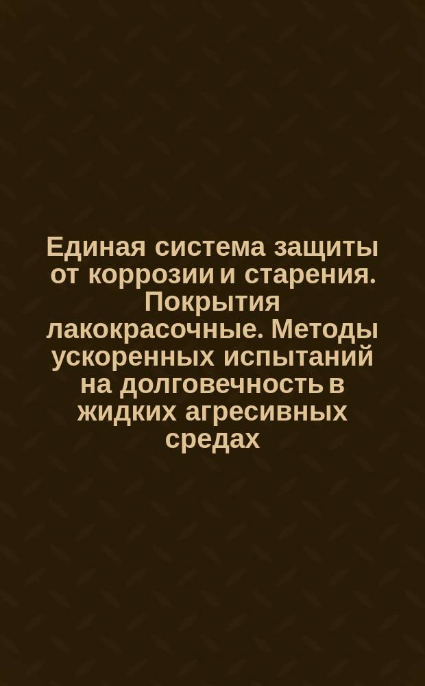 Единая система защиты от коррозии и старения. Покрытия лакокрасочные. Методы ускоренных испытаний на долговечность в жидких агресивных средах