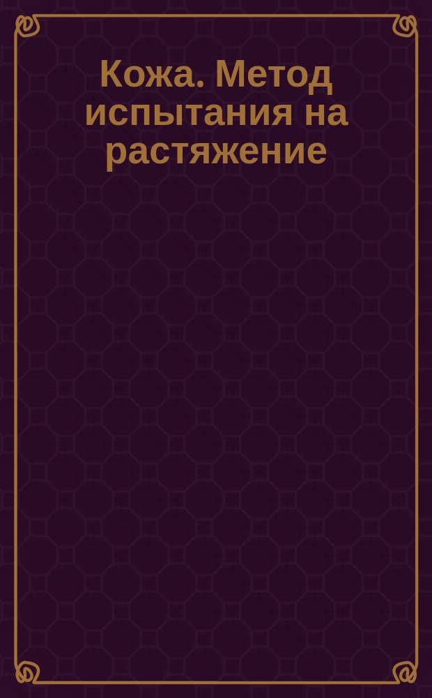 Кожа. Метод испытания на растяжение