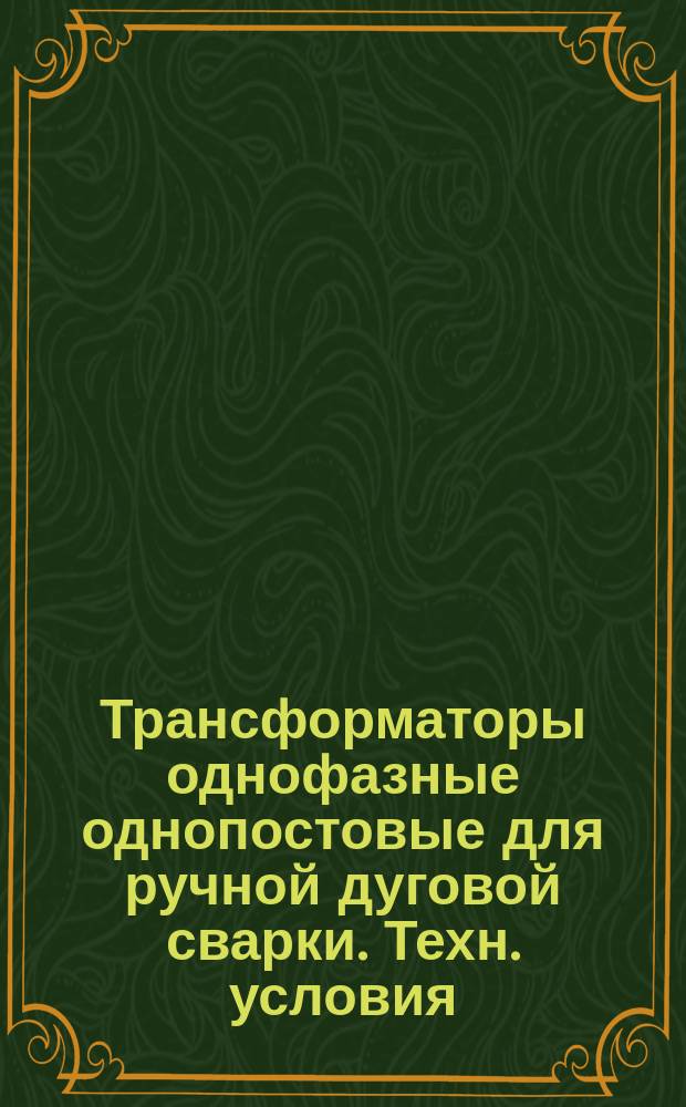Трансформаторы однофазные однопостовые для ручной дуговой сварки. Техн. условия