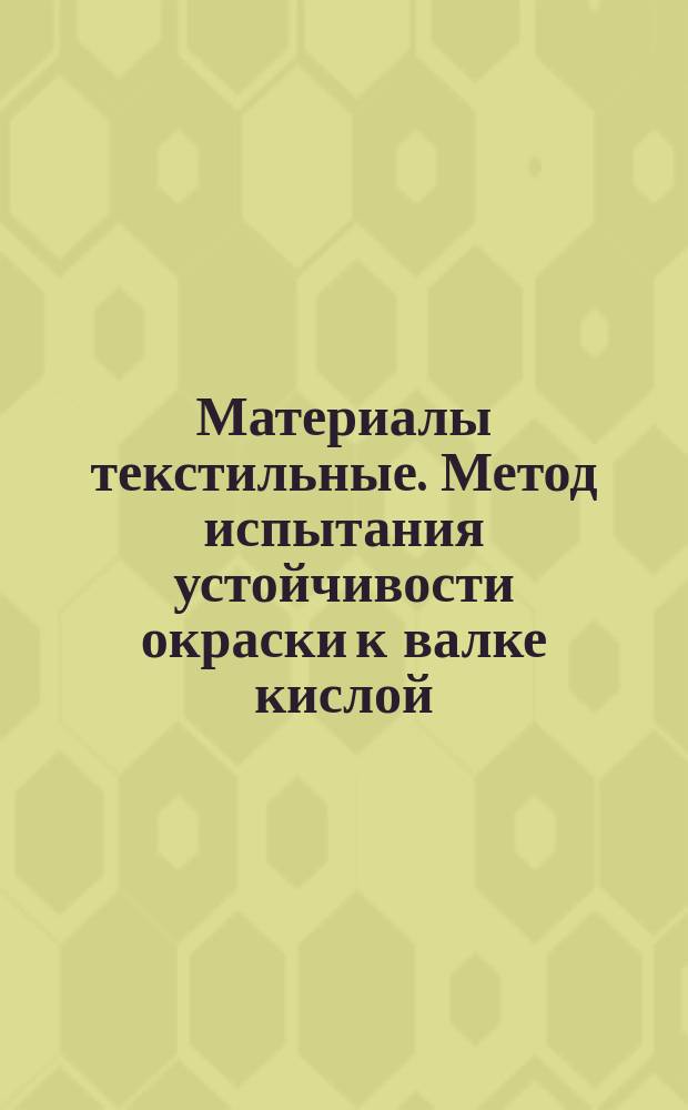 Материалы текстильные. Метод испытания устойчивости окраски к валке кислой