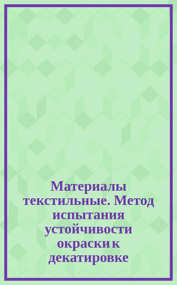 Материалы текстильные. Метод испытания устойчивости окраски к декатировке