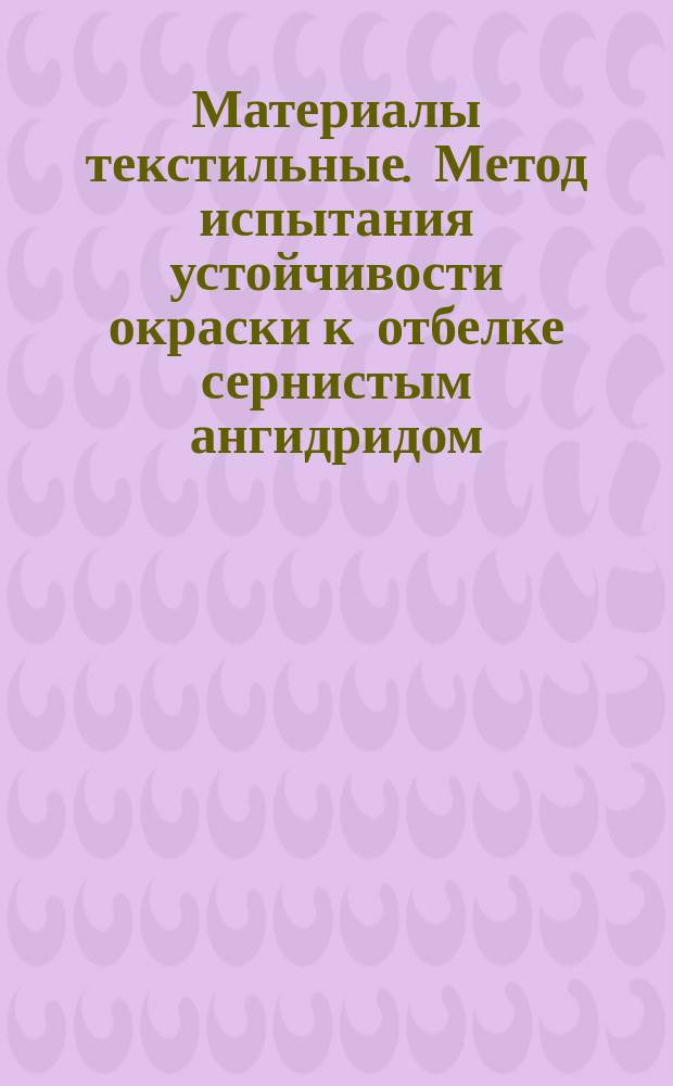 Материалы текстильные. Метод испытания устойчивости окраски к отбелке сернистым ангидридом