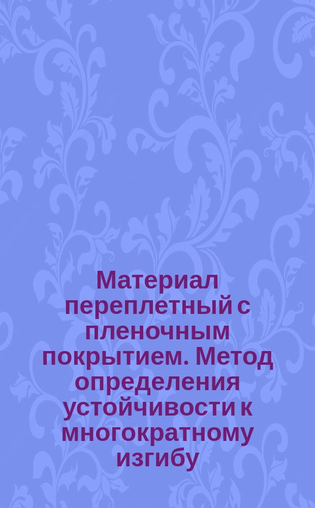 Материал переплетный с пленочным покрытием. Метод определения устойчивости к многократному изгибу