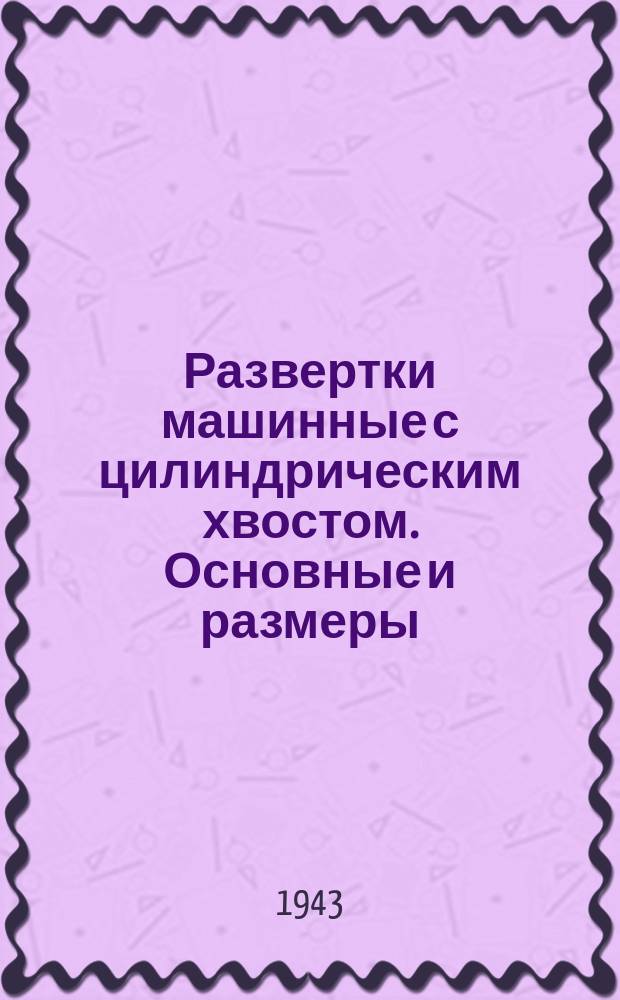 Развертки машинные с цилиндрическим хвостом. Основные и размеры