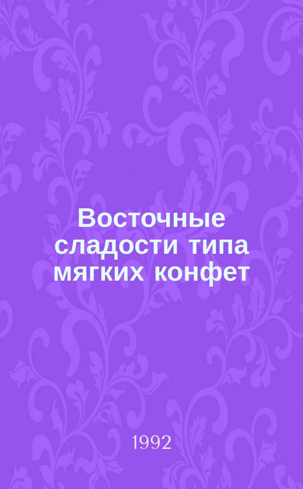 Восточные сладости типа мягких конфет : Общ. техн. условия