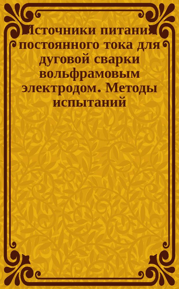 Источники питания постоянного тока для дуговой сварки вольфрамовым электродом. Методы испытаний
