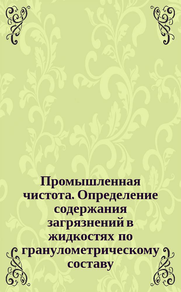 Промышленная чистота. Определение содержания загрязнений в жидкостях по гранулометрическому составу. Метод анализа
