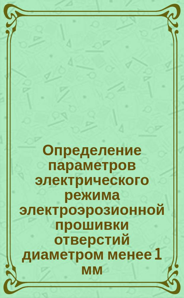 Определение параметров электрического режима электроэрозионной прошивки отверстий диаметром менее 1 мм
