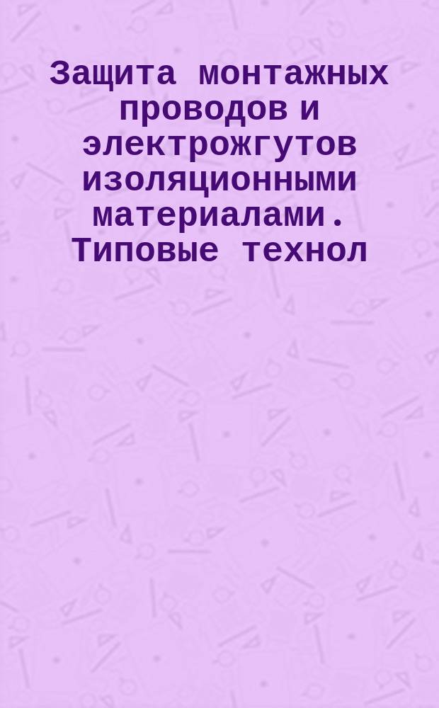 Защита монтажных проводов и электрожгутов изоляционными материалами. Типовые технол. операции