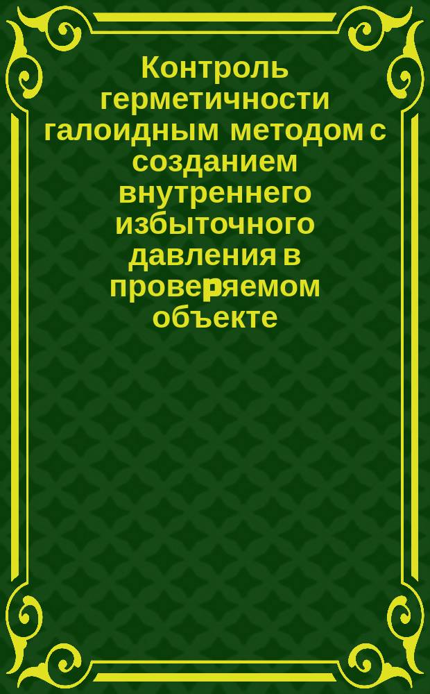 Контроль герметичности галоидным методом с созданием внутреннего избыточного давления в провеpяемом объекте. Основные положения
