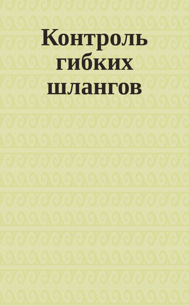 Контроль гибких шлангов (рукавов) и соединения сильфоном. Типовые операции контроля