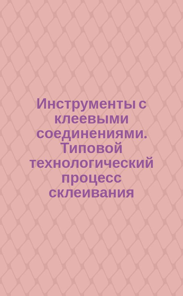 Инструменты с клеевыми соединениями. Типовой технологический процесс склеивания