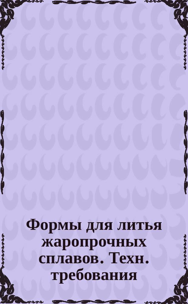 Формы для литья жаропрочных сплавов. Техн. требования