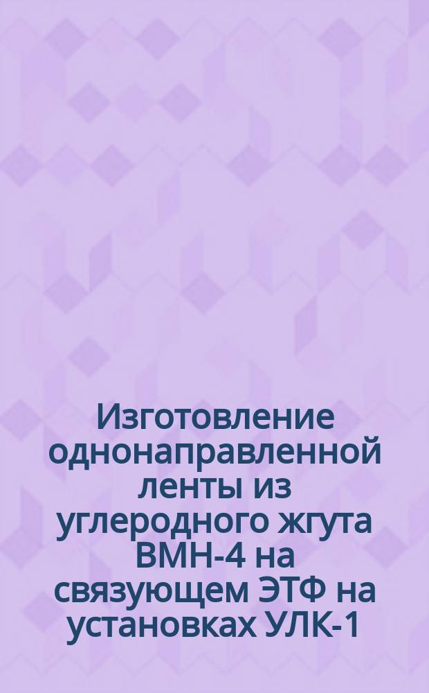 Изготовление однонаправленной ленты из углеродного жгута ВМН-4 на связующем ЭТФ на установках УЛК-1, УЛК-2. Типовой технол. процесс