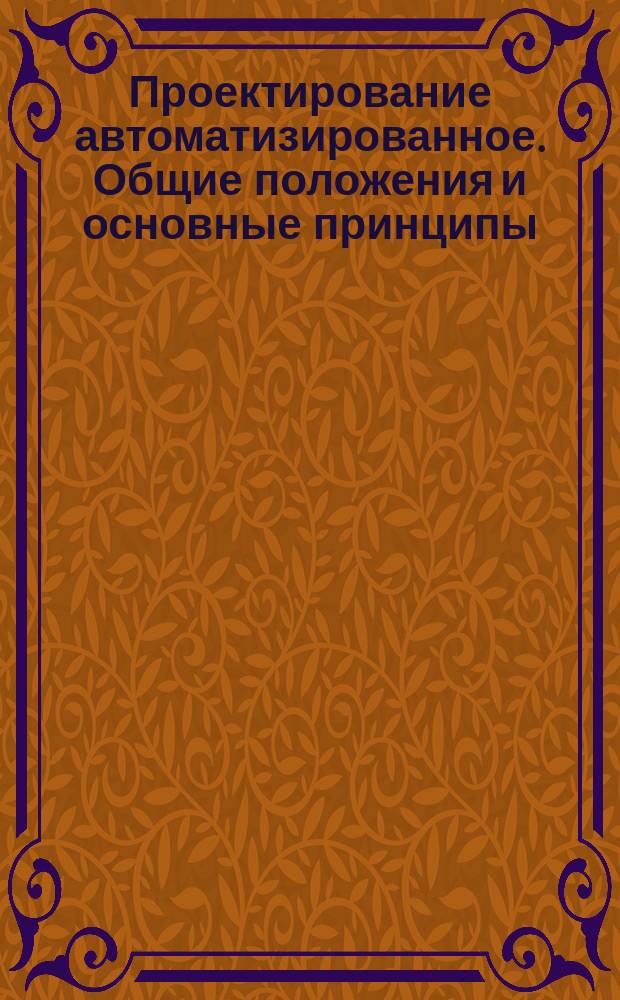Проектирование автоматизированное. Общие положения и основные принципы