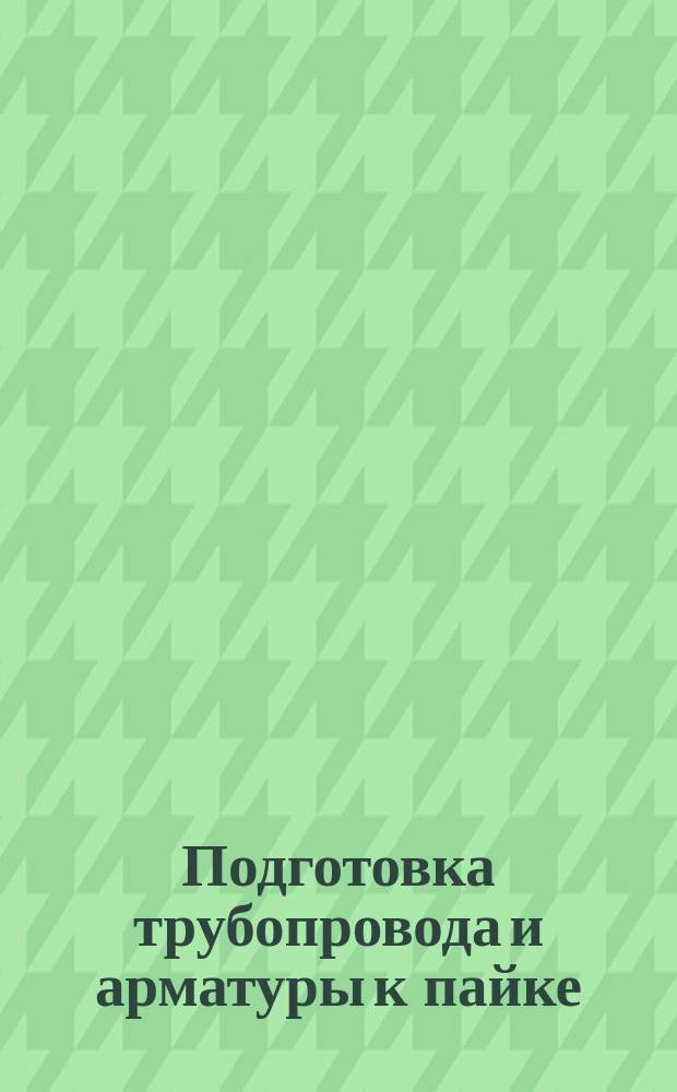 Подготовка трубопровода и арматуры к пайке