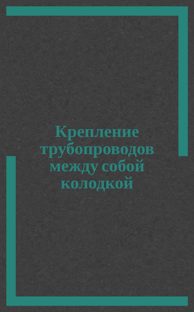 Крепление трубопроводов между собой колодкой