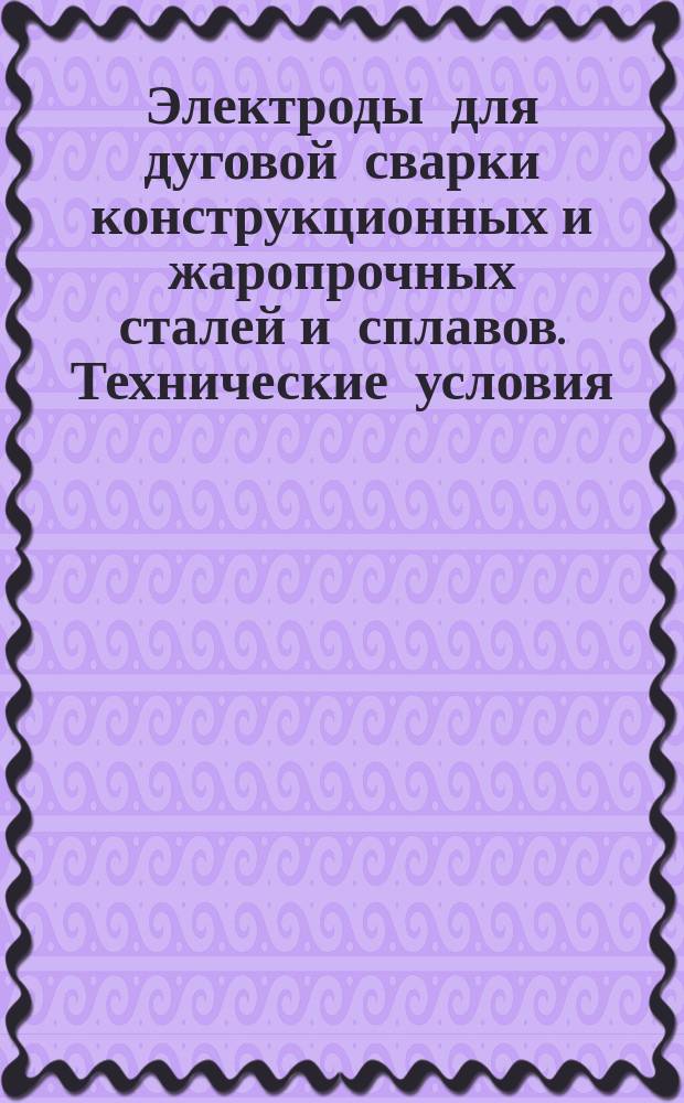 Электроды для дуговой сварки конструкционных и жаропрочных сталей и сплавов. Технические условия