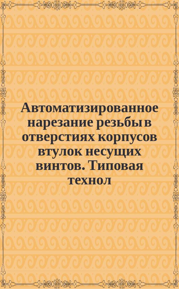 Автоматизированное нарезание резьбы в отверстиях корпусов втулок несущих винтов. Типовая технол. операция