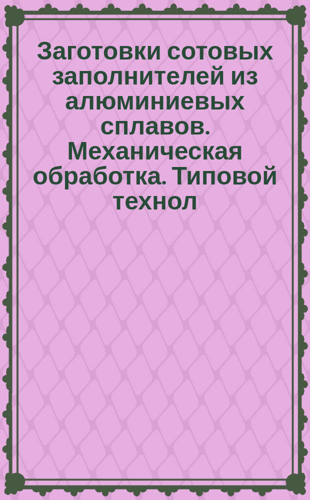 Заготовки сотовых заполнителей из алюминиевых сплавов. Механическая обработка. Типовой технол. процесс