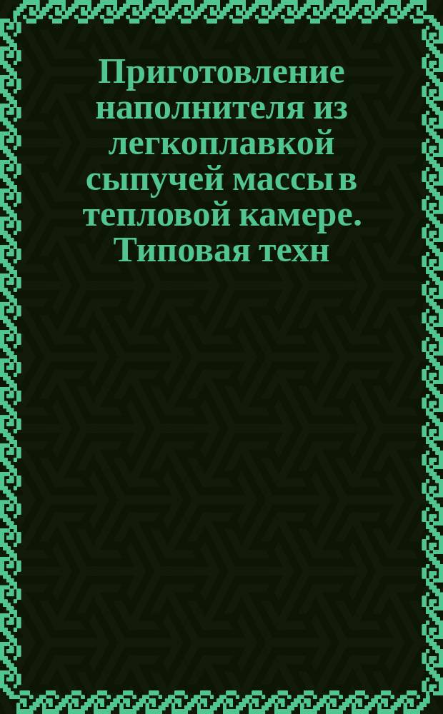 Приготовление наполнителя из легкоплавкой сыпучей массы в тепловой камере. Типовая техн. операция