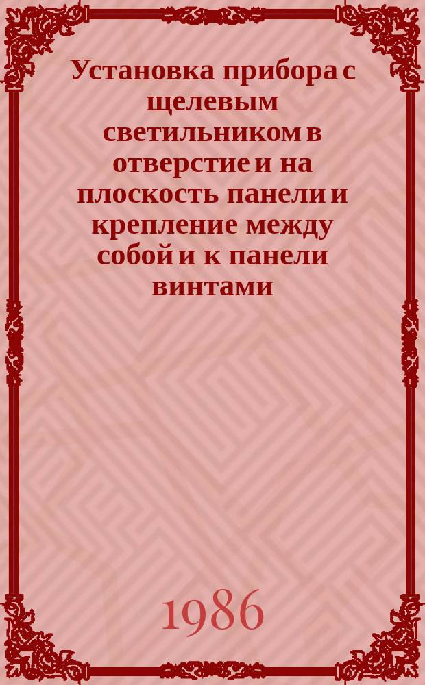 Установка прибора с щелевым светильником в отверстие и на плоскость панели и крепление между собой и к панели винтами. Типовая операция технологического процесса