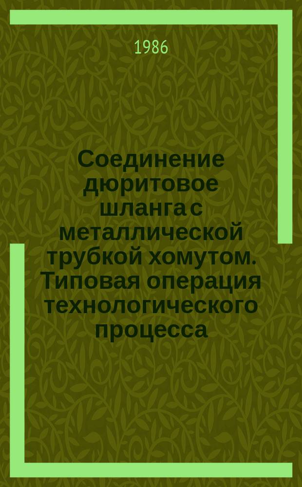 Соединение дюритовое шланга с металлической трубкой хомутом. Типовая операция технологического процесса