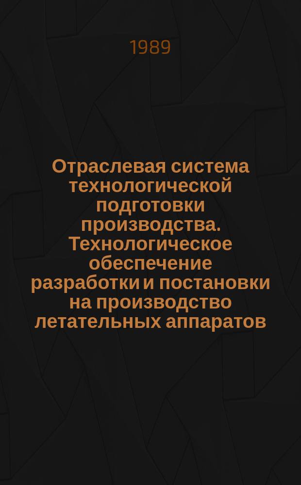 Отраслевая система технологической подготовки производства. Технологическое обеспечение разработки и постановки на производство летательных аппаратов. Основные положения